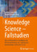 Knowledge Science - Fallstudien: Wie Mit Künstlicher Intelligenz Die Wissenssicherung Und -Nutzung Im Unternehmen Unterstützt Wird by Carsten Lanquillon