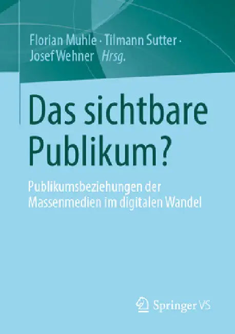 Das Sichtbare Publikum?: Publikumsbeziehungen Der Massenmedien Im Digitalen Wandel by Florian Muhle