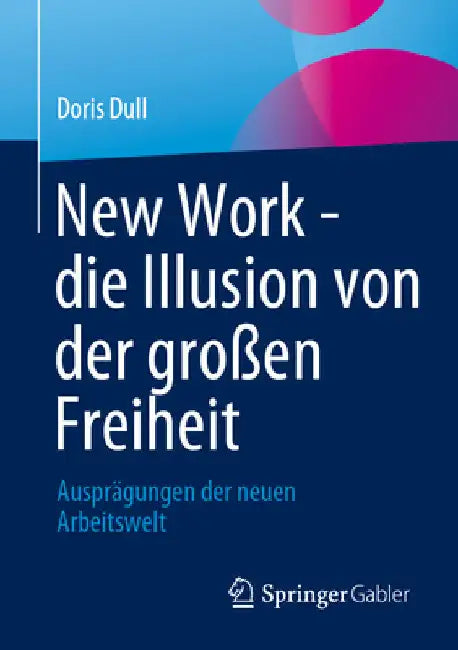 New Work - Die Illusion Von Der Großen Freiheit: Ausprägungen Der Neuen Arbeitswelt by Doris Dull