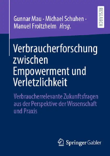 Verbraucherforschung Zwischen Empowerment Und Verletzlichkeit: Verbraucherrelevante Zukunftsfragen Aus Der Perspektive Der Wissenschaft Und PRAXIS by Gunnar Mau