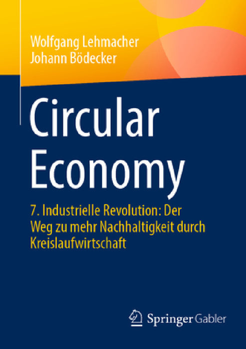 Circular Economy: 7. Industrielle Revolution: Der Weg Zu Mehr Nachhaltigkeit Durch Kreislaufwirtschaft by Wolfgang Lehmacher, Johann Bödecker