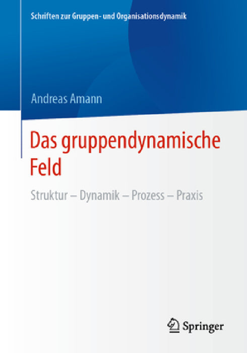 Das Gruppendynamische Feld: Struktur - Dynamik - Prozess - PRAXIS by Andreas Amann