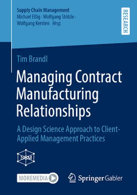 Managing Contract Manufacturing Relationships: A Design Science Approach to Client-Applied Management Practices by Tim Brandl