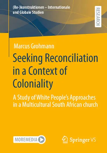 Seeking Reconciliation in a Context of Coloniality: A Study of White People's Approaches in a Multicultural South African Church by Marcus Grohmann