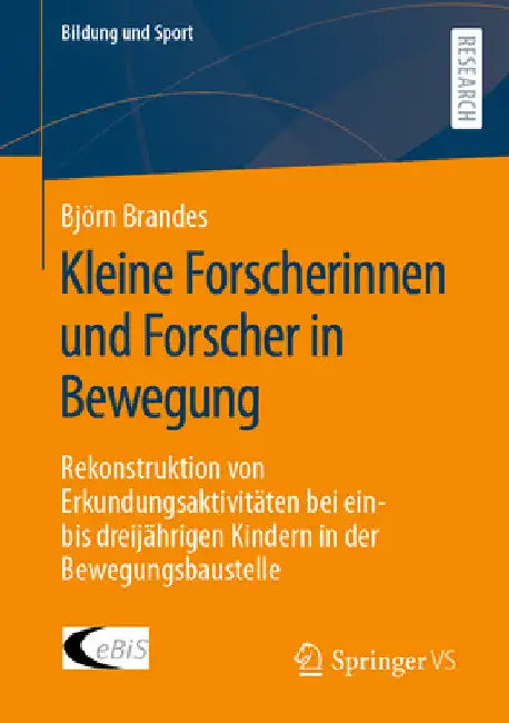 Kleine Forscherinnen Und Forscher in Bewegung: Rekonstruktion Von Erkundungsaktivitäten Bei Ein- Bis Dreijährigen Kindern in Der Bewegungsbaustelle by Björn Brandes