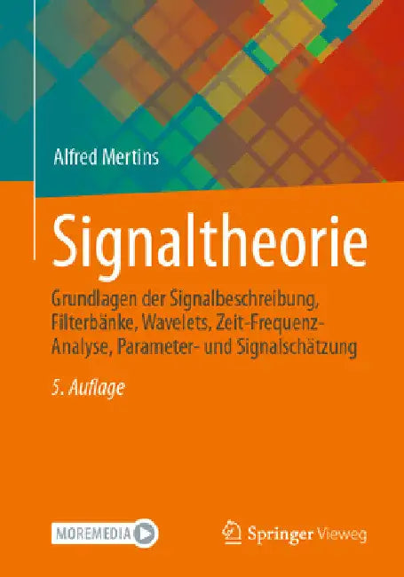 Signaltheorie: Grundlagen Der Signalbeschreibung, Filterbänke, Wavelets, Zeit-Frequenz-Analyse, Parameter- Und Signalschätzung by Alfred Mertins