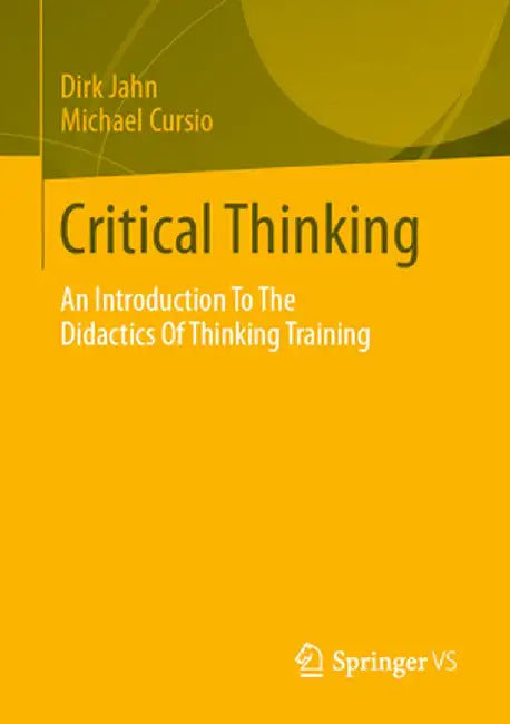 Critical Thinking: An Introduction to the Didactics of Thinking Training by Dirk Jahn