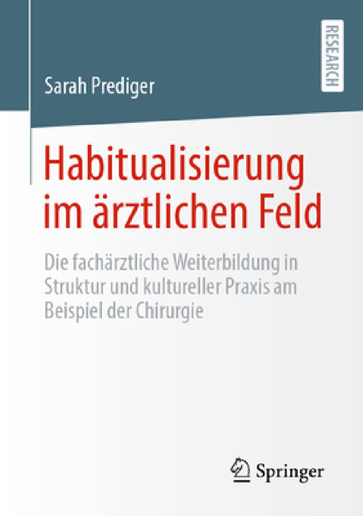 Habitualisierung Im Ärztlichen Feld: Die Fachärztliche Weiterbildung in Struktur Und Kultureller PRAXIS Am Beispiel Der Chirurgie by Sarah Prediger