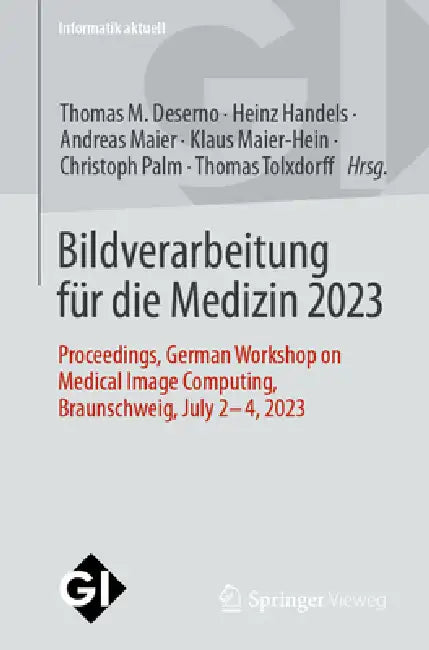 Bildverarbeitung Für Die Medizin 2023: Proceedings, German Workshop on Medical Image Computing, Braunschweig, July 2-4, 2023 by Thomas M. Deserno, Heinz Handels, Andreas Maier