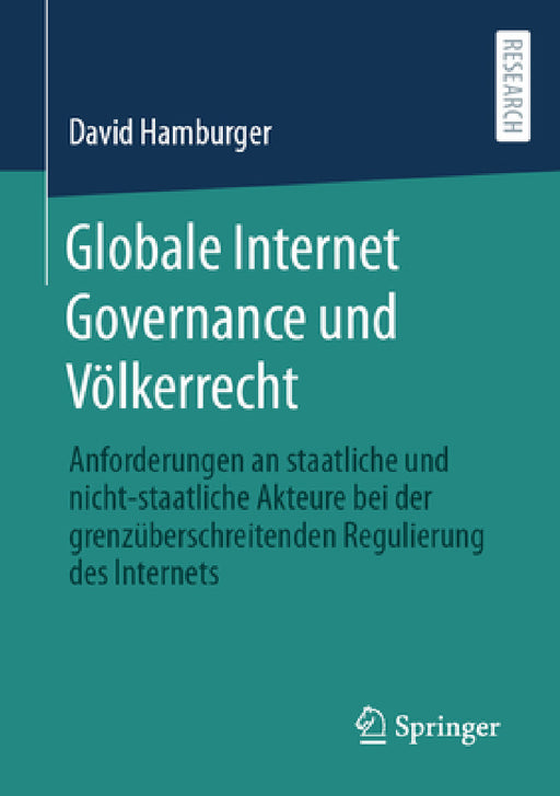 Globale Internet Governance Und Völkerrecht: Anforderungen an Staatliche Und Nicht-Staatliche Akteure Bei Der Grenzüberschreitenden Regulierung Des In by David Hamburger