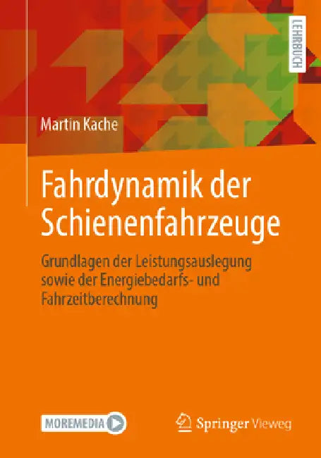 Fahrdynamik Der Schienenfahrzeuge: Grundlagen Der Leistungsauslegung Sowie Der Energiebedarfs- Und Fahrzeitberechnung by Martin Kache