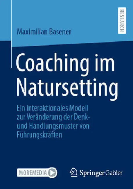 Coaching Im Natursetting: Ein Interaktionales Modell Zur Veränderung Der Denk- Und Handlungsmuster Von Führungskräften by Maximilian Basener