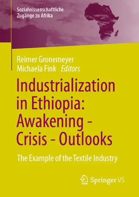 Industrialization in Ethiopia: Awakening - Crisis - Outlooks: The Example of the Textile Industry by Reimer Gronemeyer