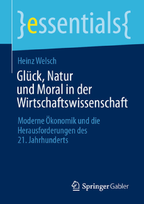 Glück, Natur Und Moral in Der Wirtschaftswissenschaft: Moderne Ökonomik Und Die Herausforderungen Des 21. Jahrhunderts by Heinz Welsch