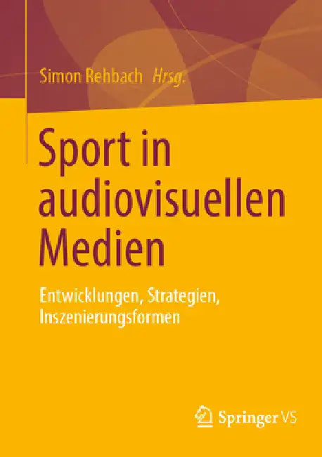 Sport in Audiovisuellen Medien: Entwicklungen, Strategien, Inszenierungsformen by Simon Rehbach