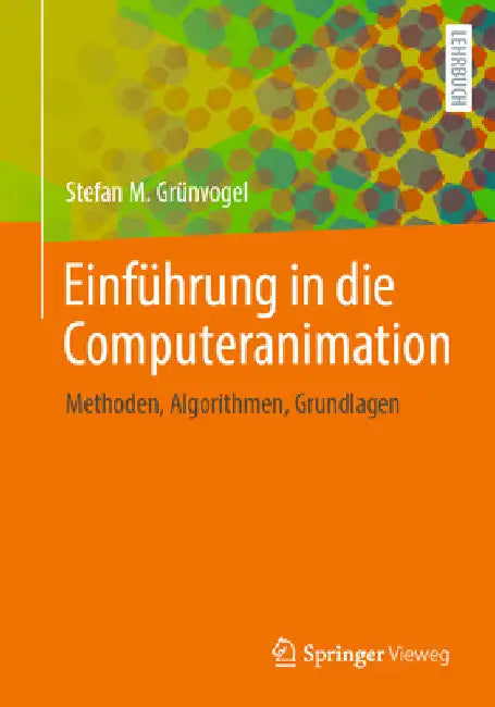Einführung in Die Computeranimation: Methoden, Algorithmen, Grundlagen by Stefan M. Grünvogel