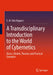 A Transdisciplinary Introduction to the World of Cybernetics: Basics, Models, Theories and Practical Examples by E. W. Udo Küppers