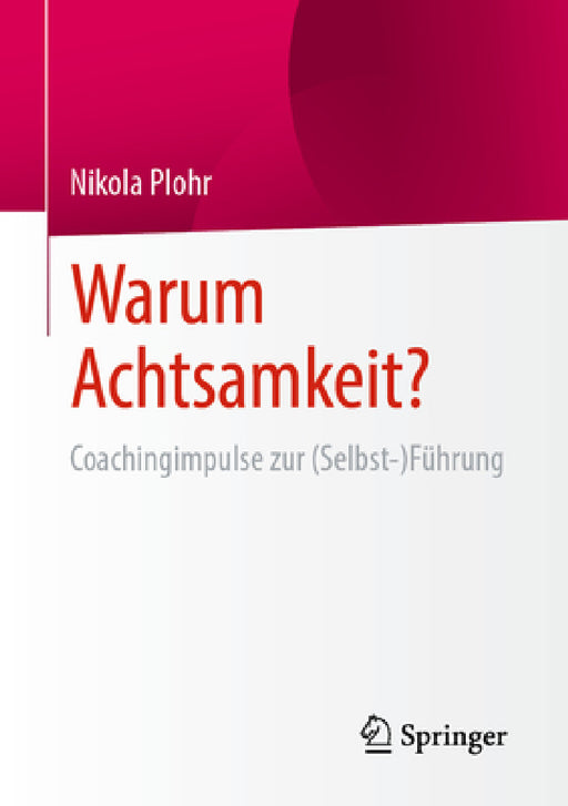 Warum Achtsamkeit?: Coachingimpulse Zur (Selbst-)Führung by Nikola Plohr