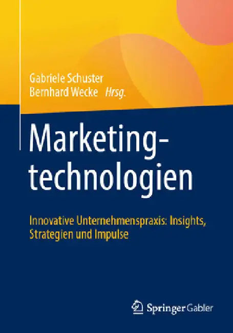 Marketingtechnologien: Innovative Unternehmenspraxis: Insights, Strategien Und Impulse by Gabriele Schuster