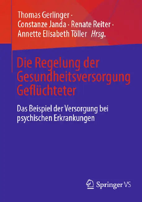 Die Regelung Der Gesundheitsversorgung Geflüchteter: Das Beispiel Der Versorgung Bei Psychischen Erkrankungen by Thomas Gerlinger