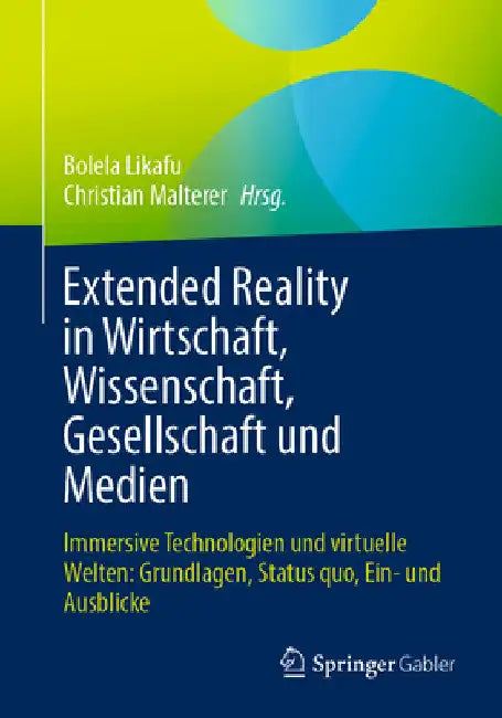 Extended Reality in Wirtschaft, Wissenschaft, Gesellschaft Und Medien: Immersive Technologien Und Virtuelle Welten: Grundlagen, Status Quo, Ein- Und A by Bolela Likafu