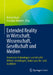 Extended Reality in Wirtschaft, Wissenschaft, Gesellschaft Und Medien: Immersive Technologien Und Virtuelle Welten: Grundlagen, Status Quo, Ein- Und A by Bolela Likafu