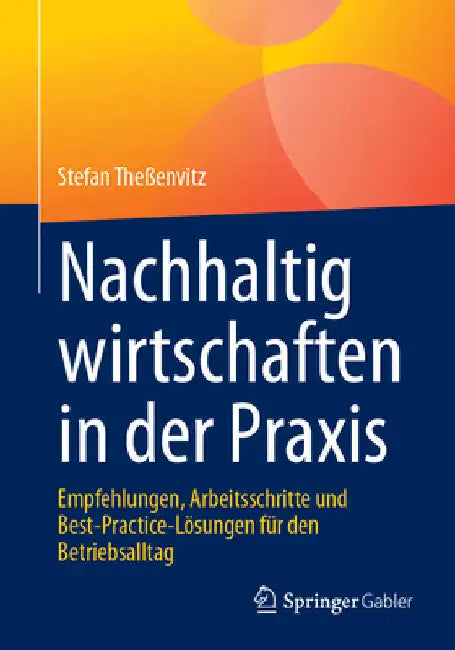 Nachhaltig Wirtschaften in Der PRAXIS: Empfehlungen, Arbeitsschritte Und Best-Practice-Lösungen Für Den Betriebsalltag by Stefan Theßenvitz