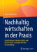 Nachhaltig Wirtschaften in Der PRAXIS: Empfehlungen, Arbeitsschritte Und Best-Practice-Lösungen Für Den Betriebsalltag by Stefan Theßenvitz