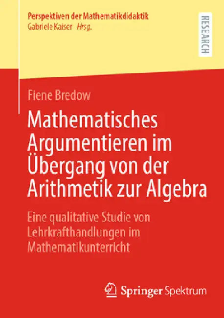 Mathematisches Argumentieren Im Übergang Von Der Arithmetik Zur Algebra: Eine Qualitative Studie Von Lehrkrafthandlungen Im Mathematikunterricht by Fiene Bredow