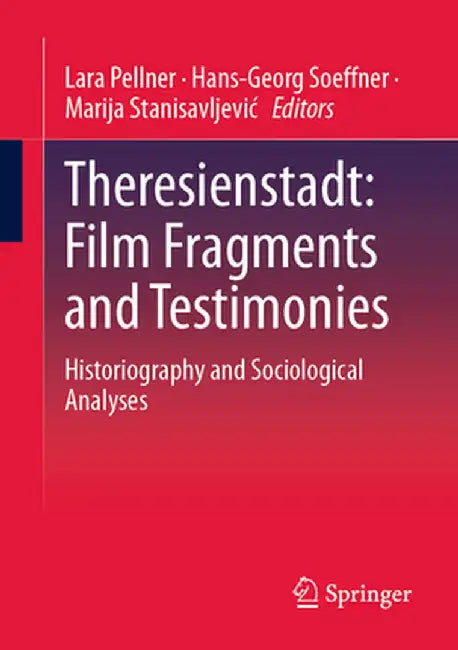 Theresienstadt: Film Fragments and Testimonies: Historiography and Sociological Analyses by Lara Pellner