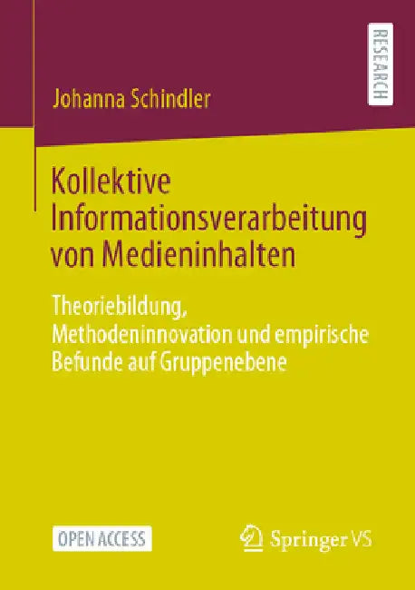 Kollektive Informationsverarbeitung Von Medieninhalten: Theoriebildung, Methodeninnovation Und Empirische Befunde Auf Gruppenebene by Johanna Schindler
