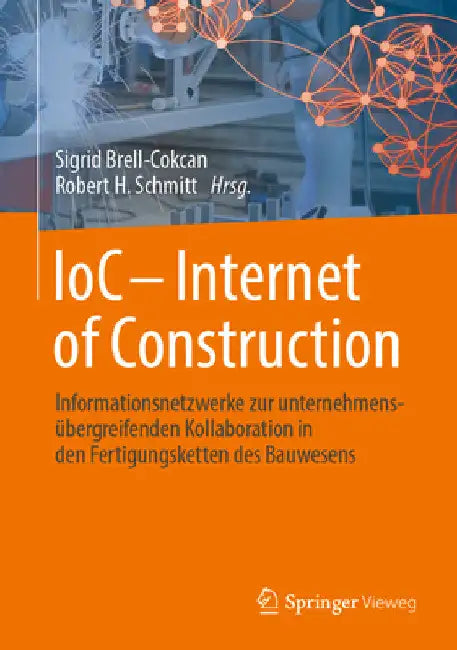 Ioc - Internet of Construction: Informationsnetzwerke Zur Unternehmensübergreifenden Kollaboration in Den Fertigungsketten Des Bauwesens by Sigrid Brell-Cokcan