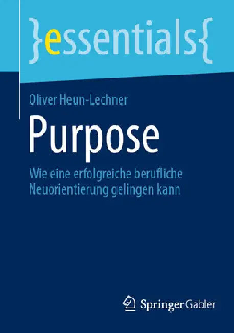 Purpose: Wie Eine Erfolgreiche Berufliche Neuorientierung Gelingen Kann by Oliver Heun-Lechner