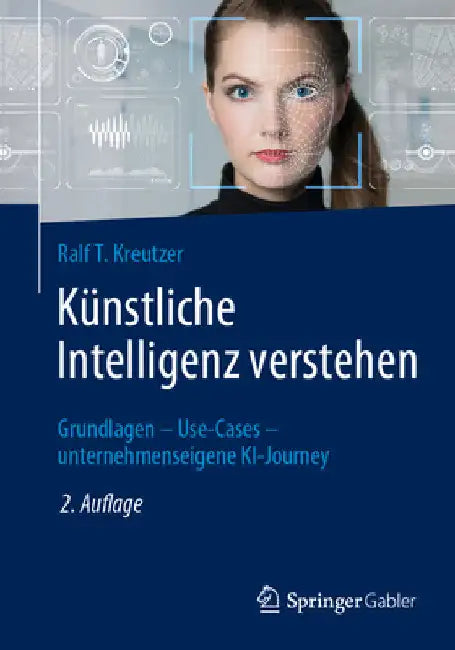 Künstliche Intelligenz Verstehen: Grundlagen - Use-Cases - Unternehmenseigene Ki-Journey by Ralf T. Kreutzer