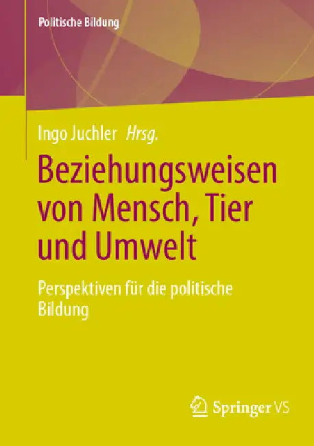 Beziehungsweisen Von Mensch, Tier Und Umwelt: Perspektiven Für Die Politische Bildung by Ingo Juchler