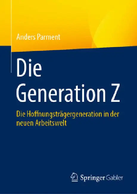 Die Generation Z: Die Hoffnungsträgergeneration in Der Neuen Arbeitswelt by Anders Parment