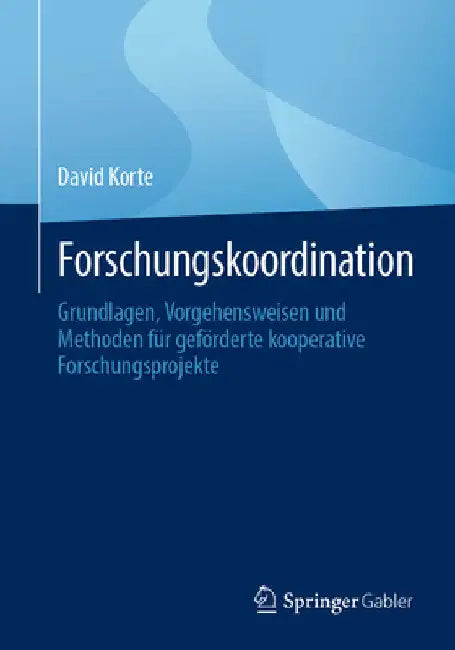 Forschungskoordination: Grundlagen, Vorgehensweisen Und Methoden Für Geförderte Kooperative Forschungsprojekte by David Korte
