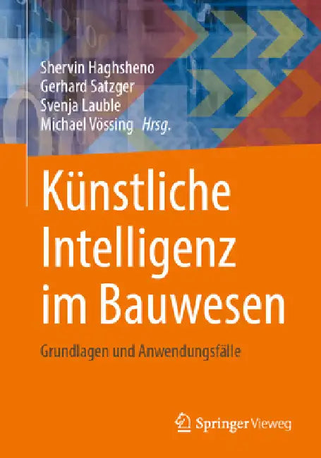 Künstliche Intelligenz Im Bauwesen: Grundlagen Und Anwendungsfälle by Shervin Haghsheno, Gerhard Satzger, Svenja Lauble