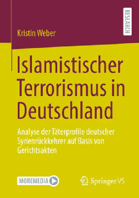 Islamistischer Terrorismus in Deutschland: Analyse Der Täterprofile Deutscher Syrienrückkehrer Auf Basis Von Gerichtsakten by Kristin Weber