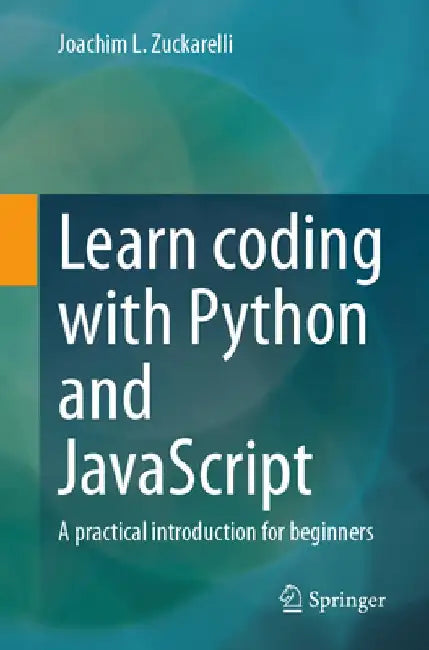 Learn Coding with Python and JavaScript: A Practical Introduction for Beginners by Joachim L. Zuckarelli