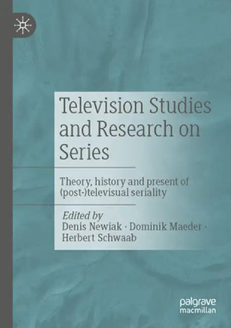 Television Studies and Research on Series: Theory history and present of (post-)televisual seriality by Newiak, Denis