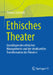 Ethisches Theater: Grundlagen Des Ethischen Managements Und Der Strukturellen Transformation Des Theaters by Thomas Schmidt