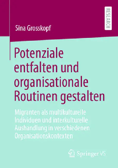 Potenziale Entfalten Und Organisationale Routinen Gestalten: Migranten ALS Multikulturelle Individuen Und Interkulturelle Aushandlung in Verschiedenen by Sina Grosskopf