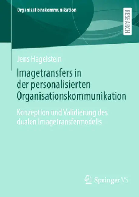 Imagetransfers in Der Personalisierten Organisationskommunikation: Konzeption Und Validierung Des Dualen Imagetransfermodells by Jens Hagelstein