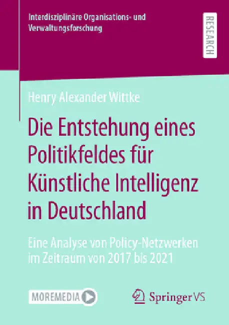 Die Entstehung Eines Politikfeldes Für Künstliche Intelligenz in Deutschland: Eine Analyse Von Policy-Netzwerken Im Zeitraum Von 2017 Bis 2021 by Henry Alexander Wittke