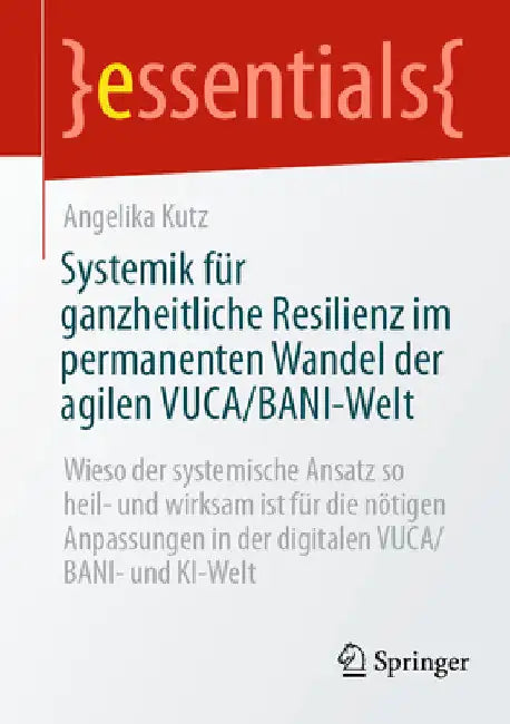 Systemik Für Ganzheitliche Resilienz Im Permanenten Wandel Der Agilen Vuca/Bani-Welt: Wieso Der Systemische Ansatz So Heil- Und Wirksam Ist Für Die Nö by Angelika Kutz