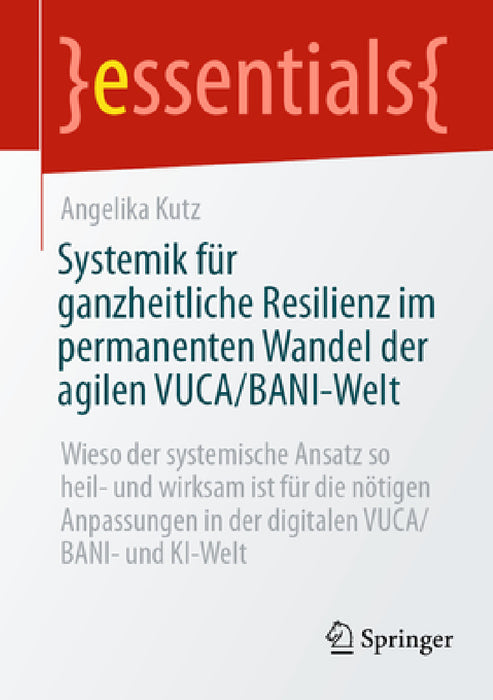 Systemik Für Ganzheitliche Resilienz Im Permanenten Wandel Der Agilen Vuca/Bani-Welt: Wieso Der Systemische Ansatz So Heil- Und Wirksam Ist Für Die Nö by Angelika Kutz