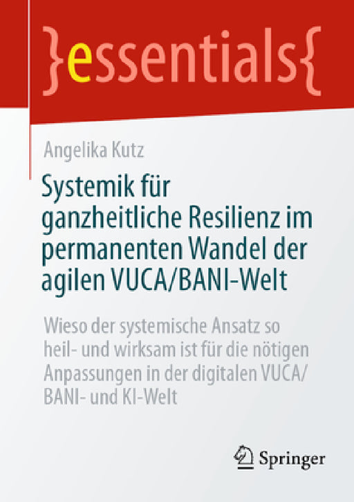 Systemik Für Ganzheitliche Resilienz Im Permanenten Wandel Der Agilen Vuca/Bani-Welt: Wieso Der Systemische Ansatz So Heil- Und Wirksam Ist Für Die Nö by Angelika Kutz