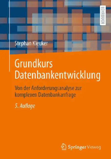 Grundkurs Datenbankentwicklung: Von Der Anforderungsanalyse Zur Komplexen Datenbankanfrage by Stephan Kleuker