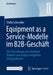 Equipment as a Service-Modelle Im B2b-Geschäft: Eine Einordnung Verschiedener Modelle Und Analyse Möglicher Erfolgsfaktoren by Stella Schneider